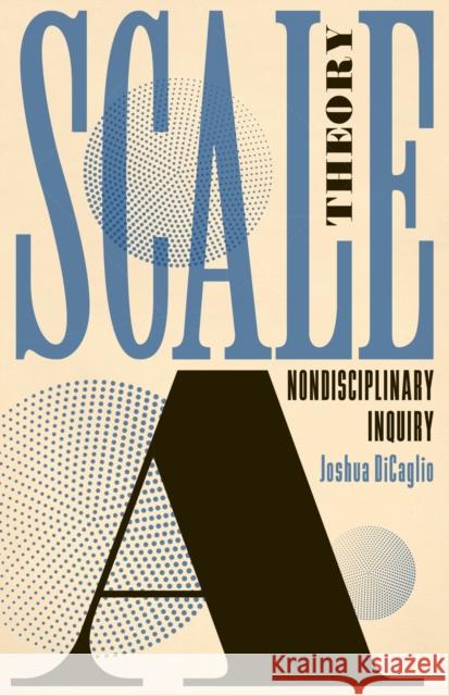 Scale Theory: A Nondisciplinary Inquiry Joshua Dicaglio 9781517912062 University of Minnesota Press - książka