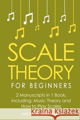 Scale Theory: For Beginners - Bundle - The Only 2 Books You Need to Learn Scale Music Theory, Scale Intervals and Scale Tuning Today Preston Hoffman 9798330256747 Preston Hoffman - książka