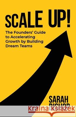 Scale Up!: The Founders' Guide to Accelerating Growth by Building Dream Teams Sarah Bishop 9781068188701 Inspired by Publishing - książka
