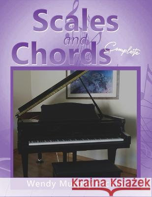 Scales and Chords Complete: A Progressive Approach to Learning Major and Minor Scales Wendy Murphy Fachini 9781958895955 Wendy Fachini Piano Studio - książka