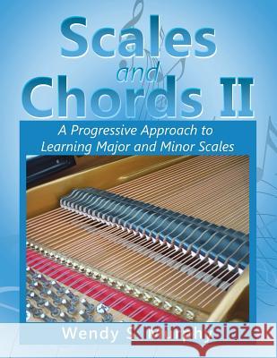 Scales and Chords II: A Progressive Approach to Learning Major and Minor Scales Wendy S Murphy 9781514474945 Xlibris - książka
