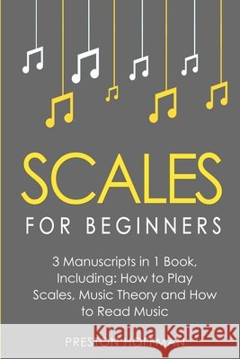 Scales: For Beginners - Bundle - The Only 3 Books You Need to Learn Music Scales for Guitar, Scales for Piano and Scale Theory Today Preston Hoffman 9798330265725 Preston Hoffman - książka