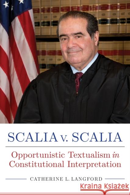 Scalia V. Scalia: Opportunistic Textualism in Constitutional Interpretation Catherine L. Langford 9780817319700 University Alabama Press - książka