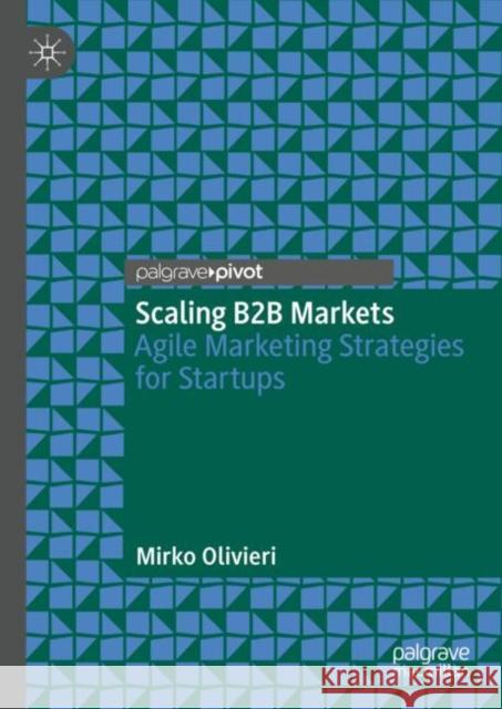 Scaling B2B Markets: Agile Marketing Strategies for Startups Mirko Olivieri 9783031934049 Palgrave MacMillan - książka