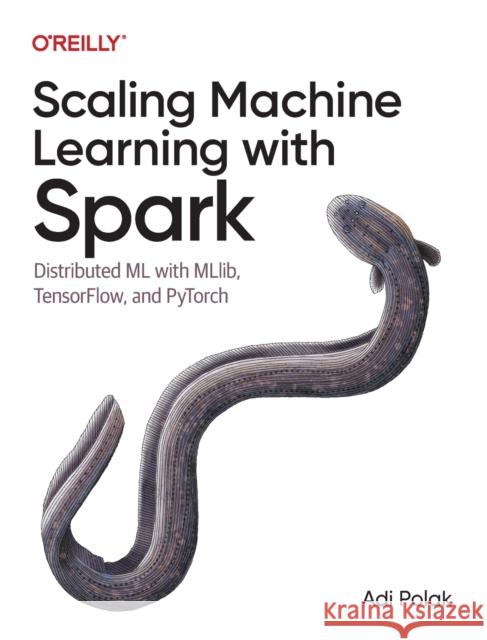 Scaling Machine Learning with Spark: Distributed ML with MLlib, TensorFlow, and PyTorch Adi Polak 9781098106829 O'Reilly Media - książka