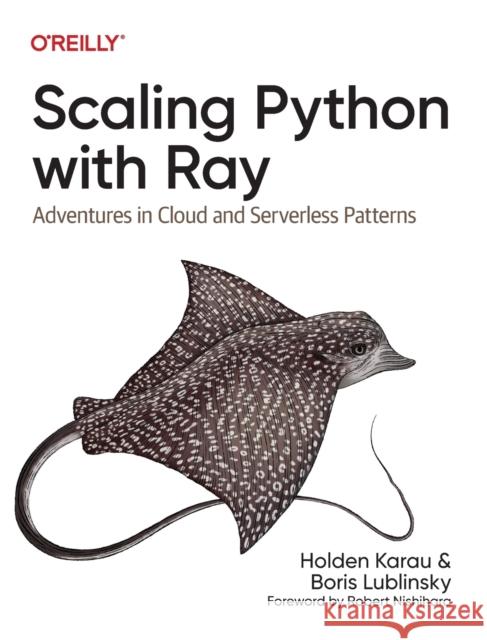 Scaling Python with Ray: Adventures in Cloud and Serverless Patterns Karau, Holden 9781098118808 O'Reilly Media - książka