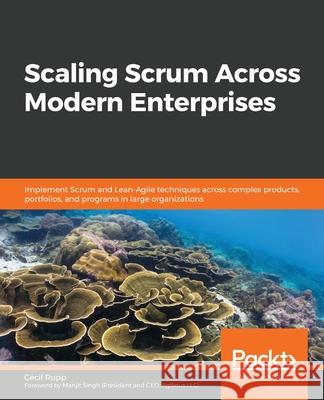 Scaling Scrum Across Modern Enterprises: Implement Scrum and Lean-Agile techniques across complex products, portfolios, and programs in large organiza Rupp, Cecil 9781839216473 Packt Publishing - książka
