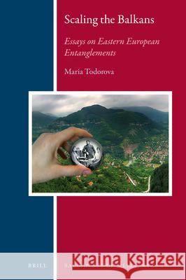 Scaling the Balkans: Essays on Eastern European Entanglements Todorova 9789004358898 Brill - książka