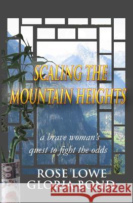 Scaling the Mountain Heights: A Brave Woman's Quest to Fight the Odds Dr Rose Lowe Gloria Bond 9781490924663 Createspace - książka
