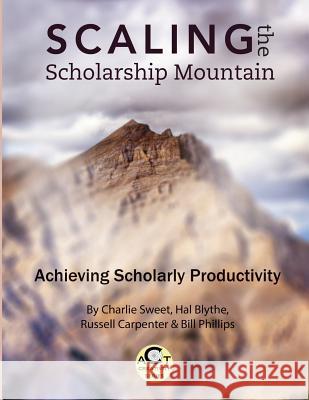 Scaling the Scholarship Mountain: Achieving Scholarly Productivity Charlie Swee Hal Blyth Russell Carpente 9781581073034 New Forums Press - książka