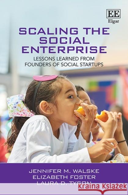Scaling the Social Enterprise: Lessons Learned from Founders of Social Startups Jennifer M. Walske Elizabeth Foster Laura D. Tyson 9781788113731 Edward Elgar Publishing Ltd - książka