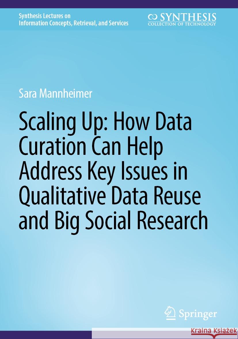 Scaling Up: How Data Curation Can Help Address Key Issues in Qualitative Data Reuse and Big Social Research Sara Mannheimer 9783031492211 Springer - książka