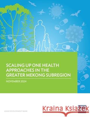 Scaling Up One Health Approaches in the Greater Mekong Subregion Asian Development Bank 9789292770129 Asian Development Bank - książka