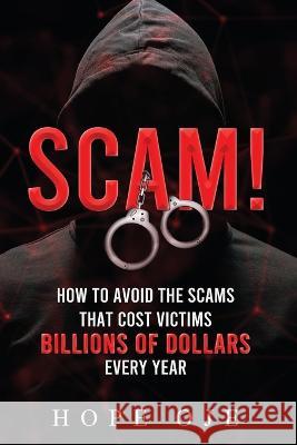 Scam!: How to Avoid the Scams That Cost Victims Billions of Dollars Every Year Hope Oje 9781088074756 Hope Oje - książka