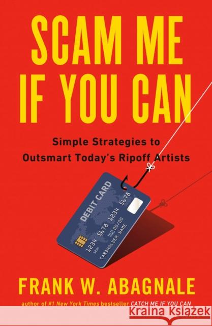 Scam Me If You Can: Simple Strategies to Outsmart Today's Ripoff Artists Frank Abagnale 9780525538967 Penguin Putnam Inc - książka