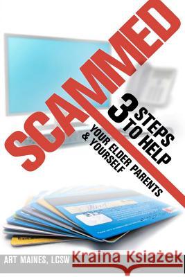 Scammed: 3 Steps to Help Your Elder Parent and Yoursel Art Maines 9781934509524 Love Your Life Pub - książka