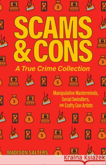 Scams and Cons: Manipulative Masterminds, Serial Swindlers, and Crafty Con Artists Madison Salters 9781646044627 Ulysses Press - książka