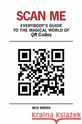 Scan Me - Everybody's Guide to the Magical World of Qr Codes Mick Winter Bob Johnson 9780965900034 Westsong Publishing - książka