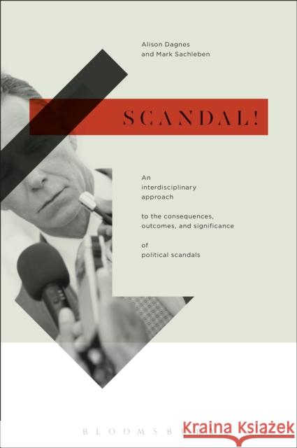 Scandal!: An Interdisciplinary Approach to the Consequences, Outcomes, and Significance of Political Scandals Alison Dagnes 9781501309229 Bloomsbury Academic - książka