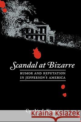Scandal at Bizarre : Rumor and Reputation in Jefferson's America Cynthia A. Kierner 9780813926162 University of Virginia Press - książka