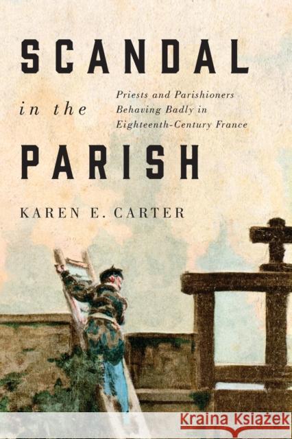 Scandal in the Parish: Priests and Parishioners Behaving Badly in Eighteenth-Century Francevolume 2 Carter, Karen E. 9780773556614 McGill-Queen's University Press - książka