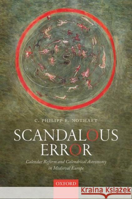 Scandalous Error: Calendar Reform and Calendrical Astronomy in Medieval Europe Nothaft, C. Philipp E. 9780198799559 Oxford University Press, USA - książka