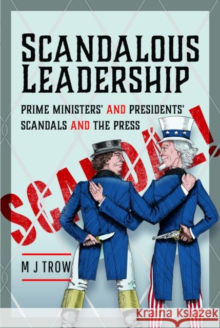 Scandalous Leadership: Prime Ministers' and Presidents' Scandals and the Press M J Trow 9781399066556 Pen & Sword Books Ltd - książka