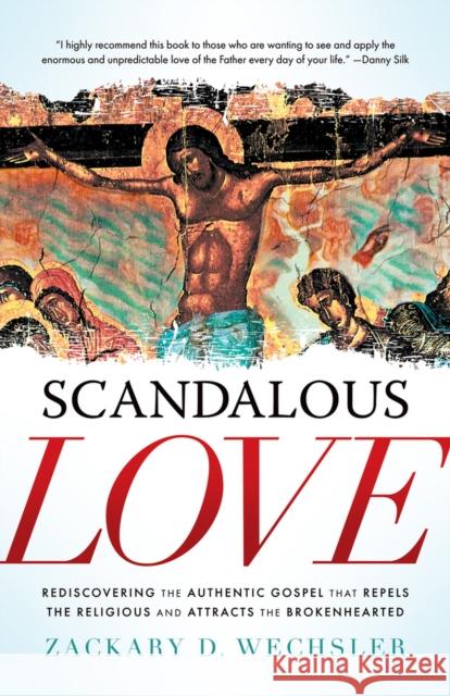Scandalous Love: Rediscovering the Authentic Gospel that Repels the Religious and Attracts the Brokenhearted Zack Wechsler 9781954533905 Higherlife Development Service - książka