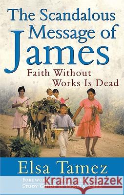 Scandalous Message of James: Faith Without Works Is Dead Elsa Tamez, Mortimer  Arias, Pamela  Sparr 9780824519414 Crossroad Publishing Co ,U.S. - książka