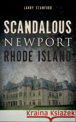 Scandalous Newport, Rhode Island Larry Stanford 9781540221629 History Press Library Editions - książka