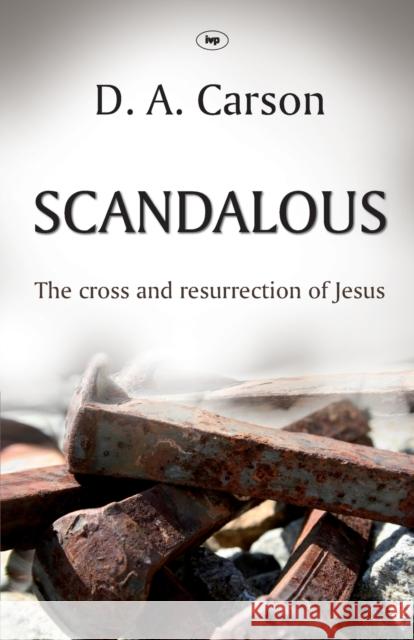 Scandalous: The Cross And Resurrection Of Jesus D A Carson 9781844744169 Inter-Varsity Press - książka