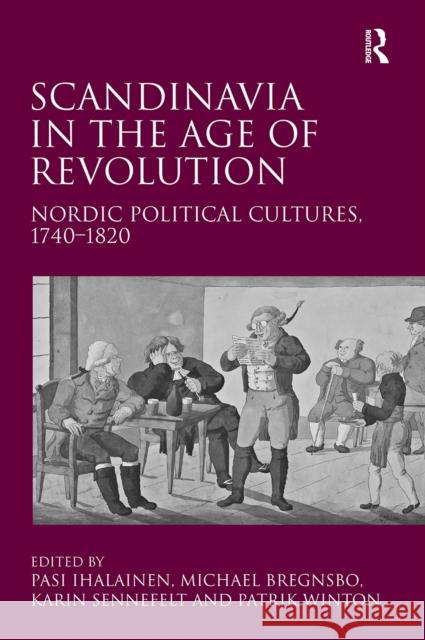 Scandinavia in the Age of Revolution: Nordic Political Cultures, 1740�1820 Michael Bregnsbo Pasi Ihalainen Patrik Winton 9781032920436 Routledge - książka
