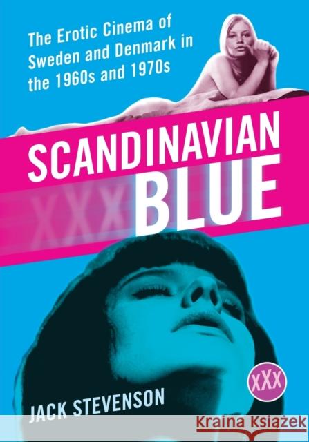 Scandinavian Blue: The Erotic Cinema of Sweden and Denmark in the 1960s and 1970s Stevenson, Jack 9780786444885 McFarland & Company - książka