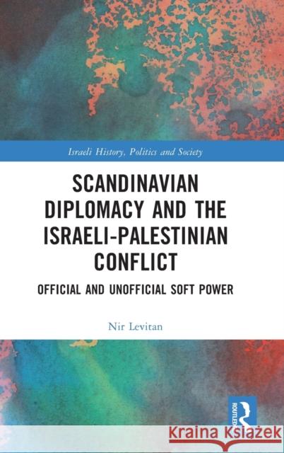 Scandinavian Diplomacy and the Israeli-Palestinian Conflict: Official and Unofficial Soft Power Nir Levitan 9781032429847 Routledge - książka