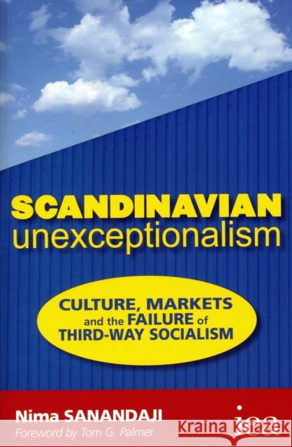 Scandinavian Unexceptionalism: Culture, Markets and the Failure of Third-Way Socialism Nima Sanandaji 9780255367042 Institute of Economic Affairs - książka