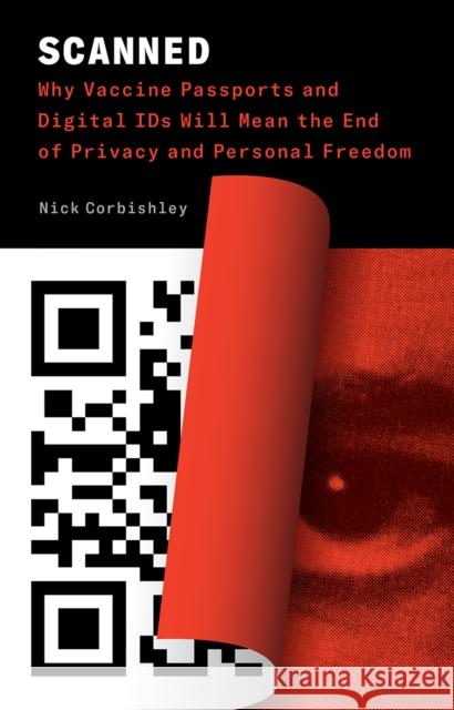 Scanned: Why Vaccine Passports and Digital IDs Will Mean the End of Privacy and Personal Freedom Nick Corbishley 9781645021629 Chelsea Green Publishing Co - książka