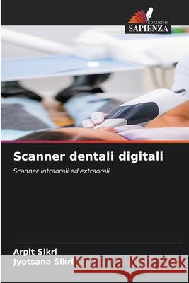 Scanner dentali digitali Sikri, Arpit, Sikri, Jyotsana 9786206841326 Edizioni Sapienza - książka