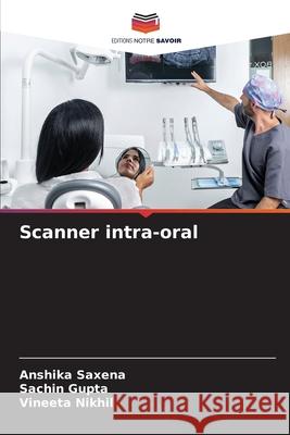 Scanner intra-oral Saxena, Anshika, Gupta, Sachin, Nikhil, Vineeta 9786208482138 Editions Notre Savoir - książka