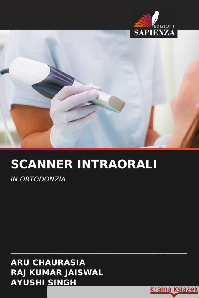 SCANNER INTRAORALI CHAURASIA, ARU, Jaiswal, Raj Kumar, Singh, Ayushi 9786208219178 Edizioni Sapienza - książka