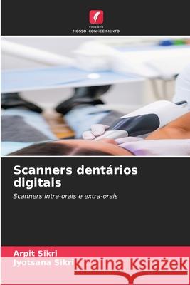Scanners dentários digitais Sikri, Arpit, Sikri, Jyotsana 9786206841340 Edições Nosso Conhecimento - książka