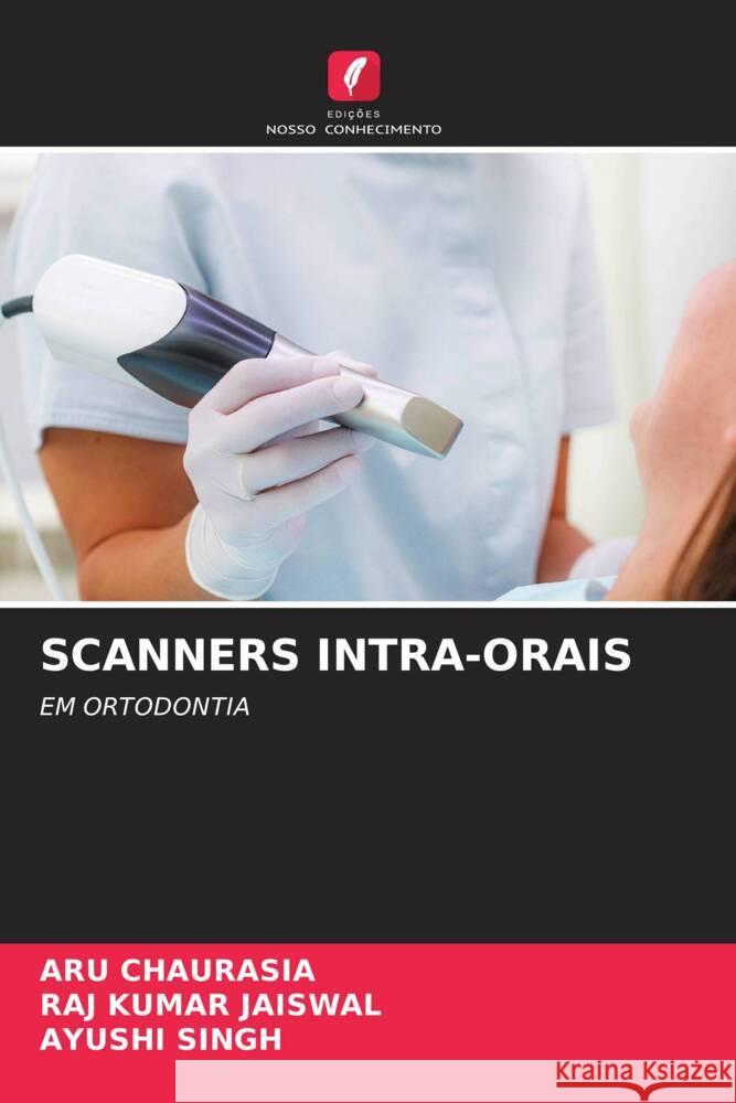 SCANNERS INTRA-ORAIS CHAURASIA, ARU, Jaiswal, Raj Kumar, Singh, Ayushi 9786208219185 Edições Nosso Conhecimento - książka
