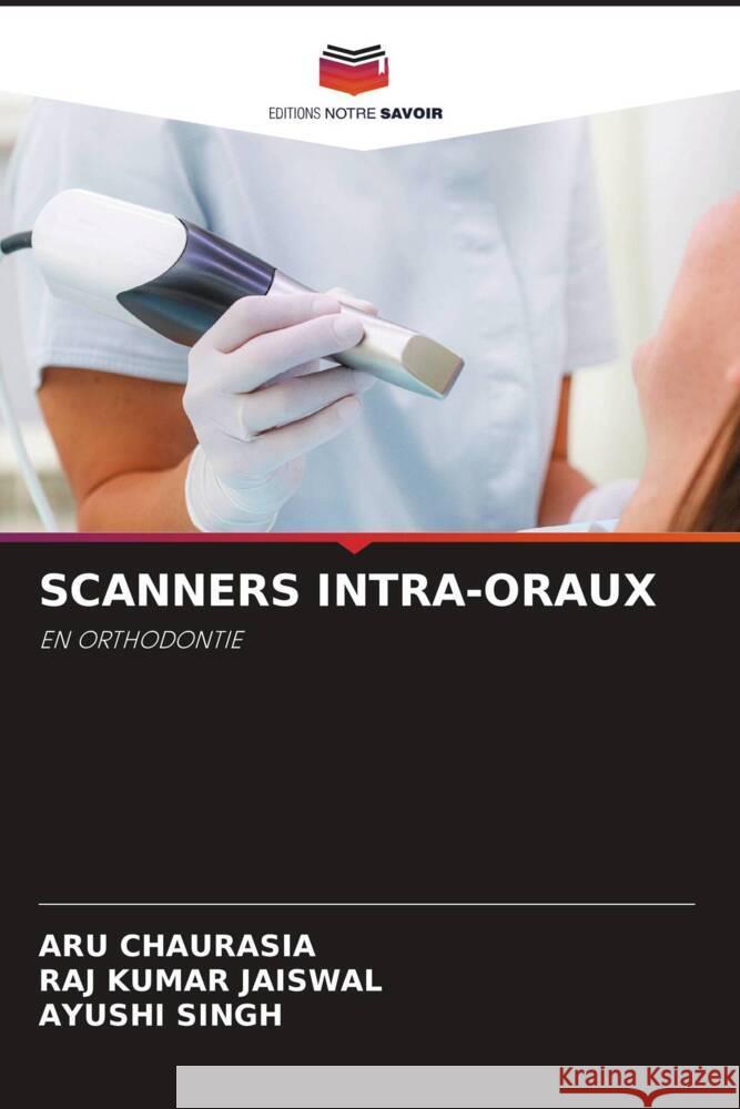 SCANNERS INTRA-ORAUX CHAURASIA, ARU, Jaiswal, Raj Kumar, Singh, Ayushi 9786208219109 Editions Notre Savoir - książka