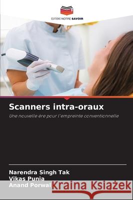 Scanners intra-oraux Singh Tak, Narendra, Punia, Vikas, Porwal, Anand 9786208808150 Editions Notre Savoir - książka