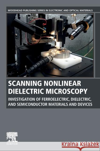 Scanning Nonlinear Dielectric Microscopy: Investigation of Ferroelectric, Dielectric, and Semiconductor Materials and Devices Yasuo Cho 9780128172469 Woodhead Publishing - książka