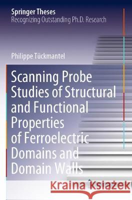 Scanning Probe Studies of Structural and Functional Properties of Ferroelectric Domains and Domain Walls Philippe Tückmantel 9783030723910 Springer International Publishing - książka