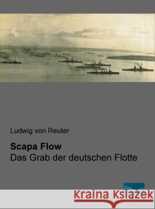 Scapa Flow : Das Grab der deutschen Flotte Reuter, Ludwig von 9783956920271 Fachbuchverlag-Dresden - książka