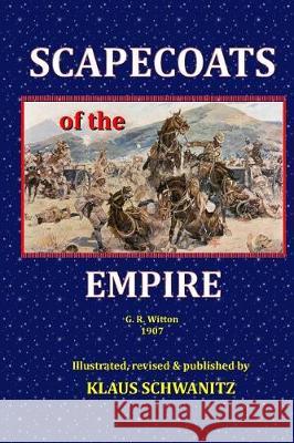 Scapecoats of the Empire: The True Story of Breaker Morant's Bushveldt Carbineers Klaus Schwanitz G. R. Witton 9781546728603 Createspace Independent Publishing Platform - książka