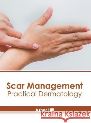 Scar Management: Practical Dermatology Asher Hill 9781639894789 States Academic Press - książka