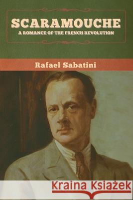 Scaramouche: A Romance of the French Revolution Rafael Sabatini 9781647993887 Bibliotech Press - książka