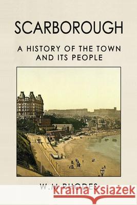 Scarborough A History Of The Town And Its People Rhodes, W. M. 9780995775275 Lah-Di-Dah-Publishing.com - książka